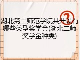 湖北第二师范学院共开设有哪些类型奖学金(湖北二师奖学金种类)