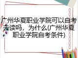 广州华夏职业学院可以自考去读吗，为什么(广州华夏职业学院自考条件)