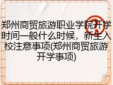 郑州商贸旅游职业学院开学时间一般什么时候，新生入校注意事项(郑州商贸旅游开学事项)