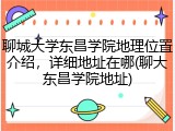 聊城大学东昌学院地理位置介绍，详细地址在哪(聊大东昌学院地址)