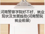 河南警察学院好不好，就业现状及发展趋势(河南警院就业前景)