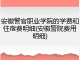 安徽警官职业学院的学费和住宿费明细(安徽警院费用明细)