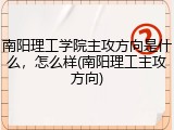 南阳理工学院主攻方向是什么，怎么样(南阳理工主攻方向)