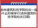 吉林建筑科技学院校庆一般什么时候举行(吉林建筑科技学院校庆日期)