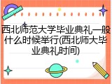 西北师范大学毕业典礼一般什么时候举行(西北师大毕业典礼时间)