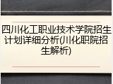 四川化工职业技术学院招生计划详细分析(川化职院招生解析)