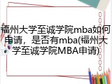 福州大学至诚学院mba如何申请，是否有mba(福州大学至诚学院MBA申请)