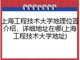 上海工程技术大学地理位置介绍，详细地址在哪(上海工程技术大学地址)