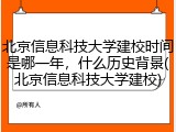 北京信息科技大学建校时间是哪一年，什么历史背景(北京信息科技大学建校)