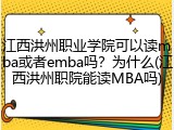 江西洪州职业学院可以读mba或者emba吗？为什么(江西洪州职院能读MBA吗)