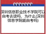 深圳信息职业技术学院可以自考去读吗，为什么(深圳信息学院能自考吗)