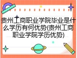 贵州工商职业学院毕业是什么学历有何优势(贵州工商职业学院学历优势)