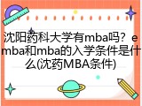 沈阳药科大学有mba吗？emba和mba的入学条件是什么(沈药MBA条件)