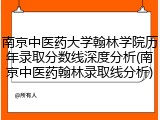 南京中医药大学翰林学院历年录取分数线深度分析(南京中医药翰林录取线分析)
