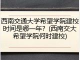 西南交通大学希望学院建校时间是哪一年？(西南交大希望学院何时建校)