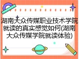 湖南大众传媒职业技术学院就读的真实感觉如何(湖南大众传媒学院就读体验)