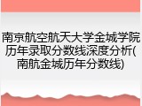 南京航空航天大学金城学院历年录取分数线深度分析(南航金城历年分数线)