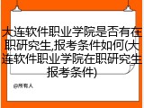 大连软件职业学院是否有在职研究生,报考条件如何(大连软件职业学院在职研究生报考条件)