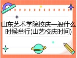 山东艺术学院校庆一般什么时候举行(山艺校庆时间)