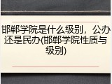 邯郸学院是什么级别，公办还是民办(邯郸学院性质与级别)