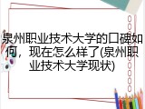 泉州职业技术大学的口碑如何，现在怎么样了(泉州职业技术大学现状)