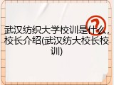 武汉纺织大学校训是什么，校长介绍(武汉纺大校长校训)
