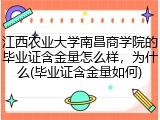 江西农业大学南昌商学院的毕业证含金量怎么样，为什么(毕业证含金量如何)