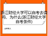 浙江财经大学可以自考去读吗，为什么(浙江财经大学自考条件)