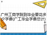 广州工商学院到毕业要花多少学费(广工毕业学费总计)