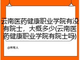 云南医药健康职业学院有没有院士，大概多少(云南医药健康职业学院有院士吗)