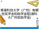 香港科技大学（广州）有哪些奖学金和助学金呢(港科大广州奖助学金)