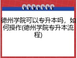 德州学院可以专升本吗，如何操作(德州学院专升本流程)
