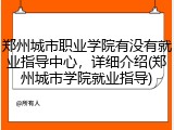 郑州城市职业学院有没有就业指导中心，详细介绍(郑州城市学院就业指导)