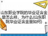 山东职业学院的毕业证含金量怎么样，为什么(山东职院毕业证含金量如何)