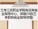 兰考三农职业学院有没有就业指导中心，详细介绍(兰考职院就业指导详情)