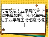 海南政法职业学院的图书馆藏书量如何，简介(海南政法职业学院图书馆藏书概况)