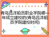 青岛远洋船员职业学院哪一年成立建校的(青岛远洋船员学院建校时间)