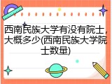 西南民族大学有没有院士，大概多少(西南民族大学院士数量)