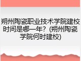 朔州陶瓷职业技术学院建校时间是哪一年？(朔州陶瓷学院何时建校)