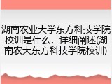 湖南农业大学东方科技学院校训是什么，详细阐述(湖南农大东方科技学院校训)