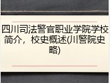 四川司法警官职业学院学校简介，校史概述(川警院史略)