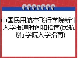 中国民用航空飞行学院新生入学报道时间和指南(民航飞行学院入学指南)