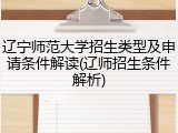 辽宁师范大学招生类型及申请条件解读(辽师招生条件解析)