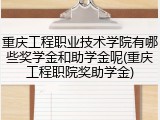 重庆工程职业技术学院有哪些奖学金和助学金呢(重庆工程职院奖助学金)