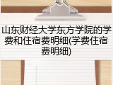 山东财经大学东方学院的学费和住宿费明细(学费住宿费明细)