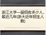 浙江大学一届招收多少人，最近几年(浙大近年招生人数)