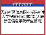天府新区信息职业学院新生入学报道时间和指南(天府新区信息学院新生指南)