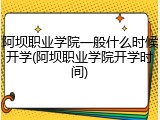 阿坝职业学院一般什么时候开学(阿坝职业学院开学时间)