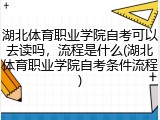 湖北体育职业学院自考可以去读吗，流程是什么(湖北体育职业学院自考条件流程)