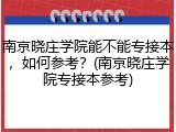 南京晓庄学院能不能专接本，如何参考？(南京晓庄学院专接本参考)